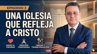 Una Iglesia que Refleja a Cristo= Episodio 2